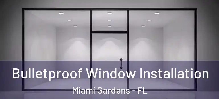  Bulletproof Window Installation Miami Gardens - FL