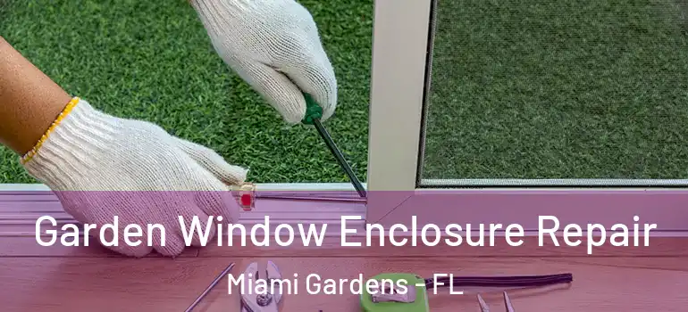  Garden Window Enclosure Repair Miami Gardens - FL