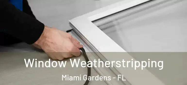  Window Weatherstripping Miami Gardens - FL